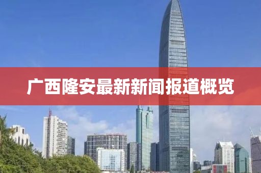 廣西隆安最新新聞報道概覽