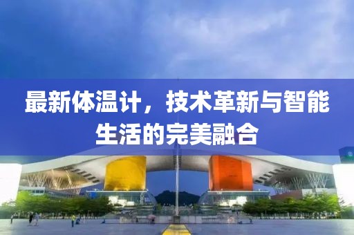 最新體溫計，技術(shù)革新與智能生活的完美融合