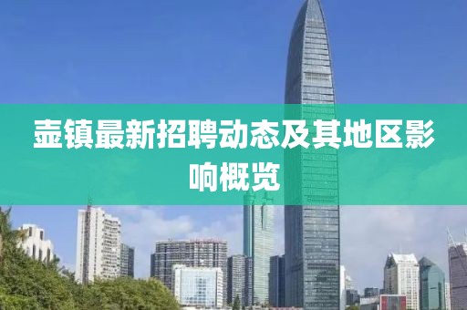 壺鎮(zhèn)最新招聘動(dòng)態(tài)及其地區(qū)影響概覽