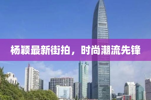 楊穎最新街拍，時尚潮流先鋒