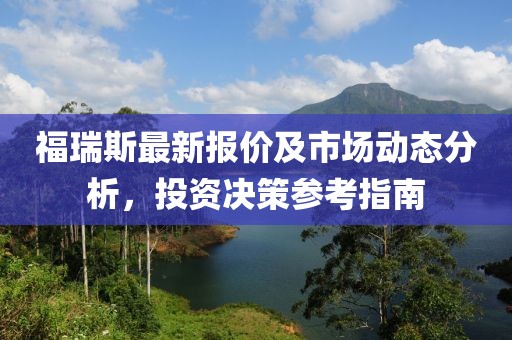 福瑞斯最新報價及市場動態(tài)分析，投資決策參考指南