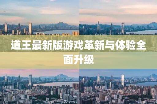 道王最新版游戲革新與體驗(yàn)全面升級