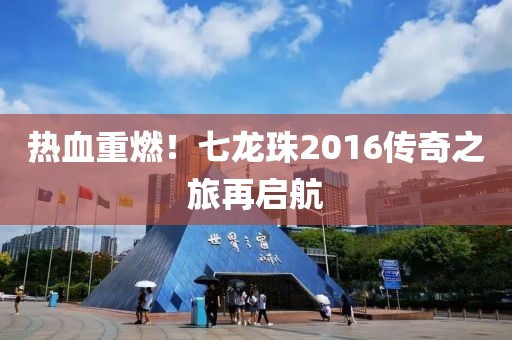 熱血重燃！七龍珠2016傳奇之旅再啟航