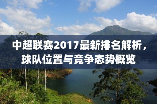 中超聯賽2017最新排名解析，球隊位置與競爭態(tài)勢概覽