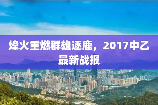 烽火重燃群雄逐鹿，2017中乙最新戰(zhàn)報