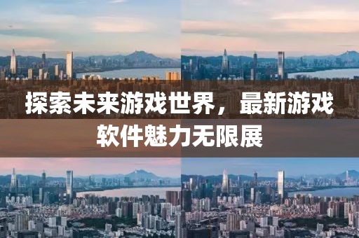 探索未來游戲世界，最新游戲軟件魅力無限展