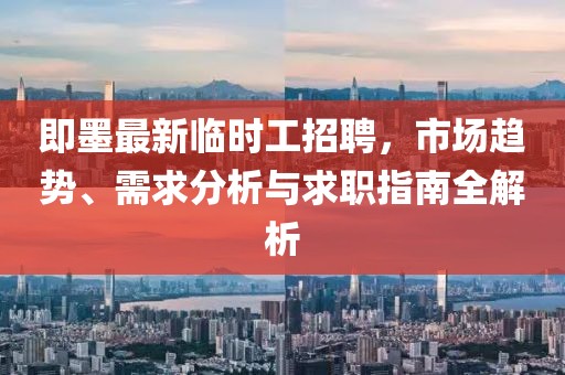 即墨最新臨時(shí)工招聘，市場(chǎng)趨勢(shì)、需求分析與求職指南全解析