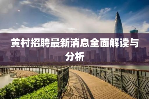 黃村招聘最新消息全面解讀與分析