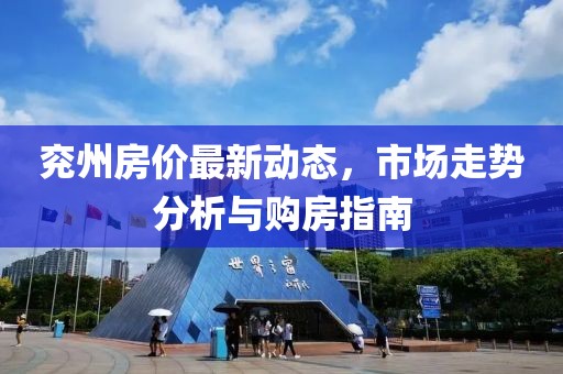 兗州房價最新動態(tài)，市場走勢分析與購房指南