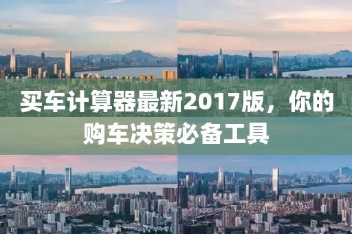 買車計(jì)算器最新2017版，你的購(gòu)車決策必備工具
