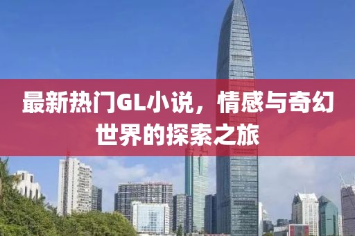 最新熱門GL小說，情感與奇幻世界的探索之旅