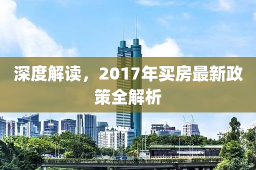 深度解讀，2017年買房最新政策全解析