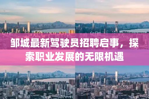 鄒城最新駕駛員招聘啟事，探索職業(yè)發(fā)展的無限機(jī)遇