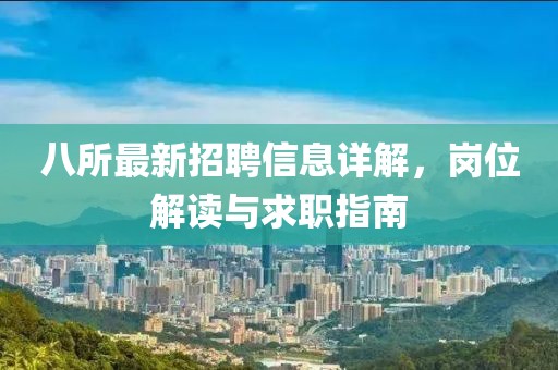 八所最新招聘信息詳解，崗位解讀與求職指南