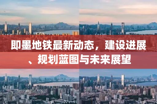 即墨地鐵最新動態(tài)，建設(shè)進(jìn)展、規(guī)劃藍(lán)圖與未來展望