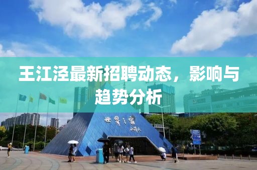 王江涇最新招聘動態(tài)，影響與趨勢分析
