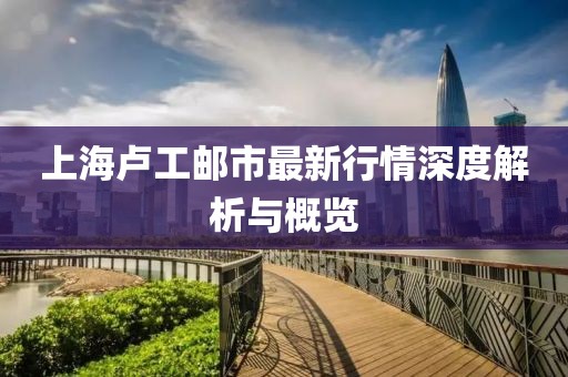 上海盧工郵市最新行情深度解析與概覽