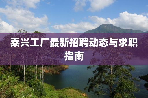 泰興工廠最新招聘動(dòng)態(tài)與求職指南