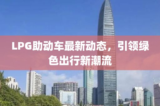 LPG助動車最新動態(tài)，引領綠色出行新潮流