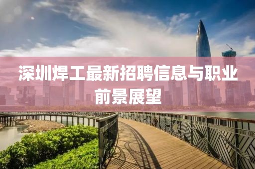 深圳焊工最新招聘信息與職業(yè)前景展望