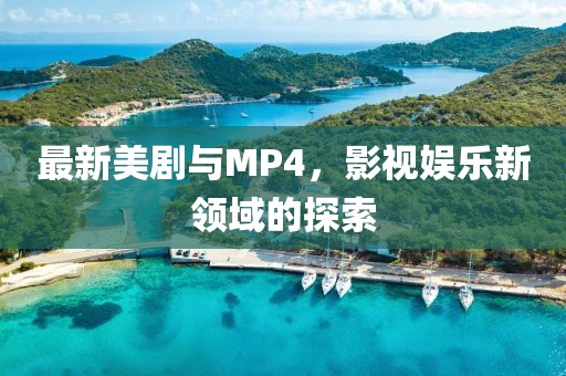 最新美劇與MP4，影視娛樂新領(lǐng)域的探索