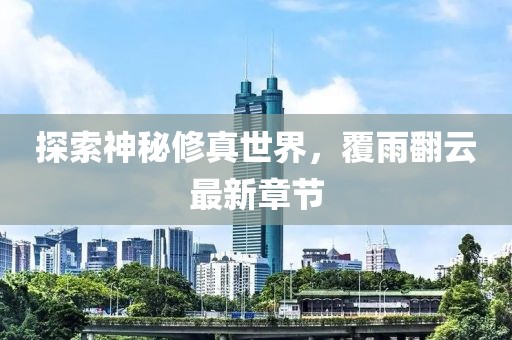 探索神秘修真世界，覆雨翻云最新章節(jié)