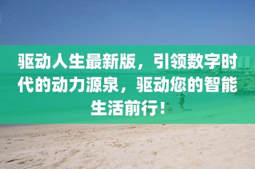 驅(qū)動人生最新版，引領數(shù)字時代的動力源泉，驅(qū)動您的智能生活前行！