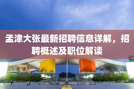 孟津大張最新招聘信息詳解，招聘概述及職位解讀