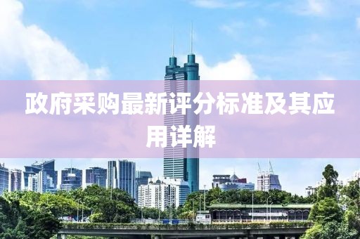 政府采購最新評分標(biāo)準(zhǔn)及其應(yīng)用詳解