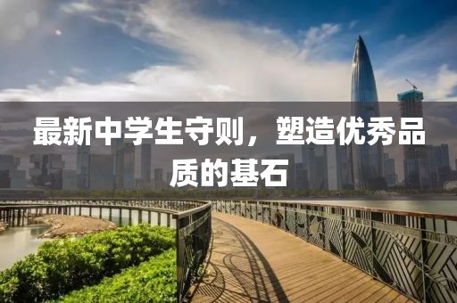 最新中學生守則，塑造優(yōu)秀品質的基石