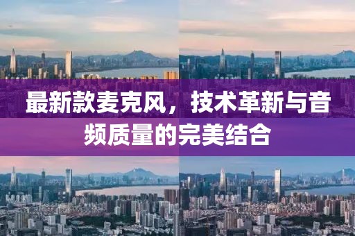 最新款麥克風，技術革新與音頻質量的完美結合