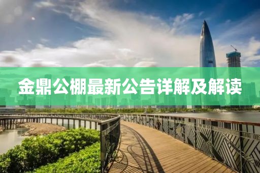 金鼎公棚最新公告詳解及解讀