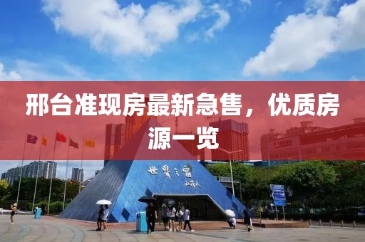 邢臺準現(xiàn)房最新急售，優(yōu)質(zhì)房源一覽