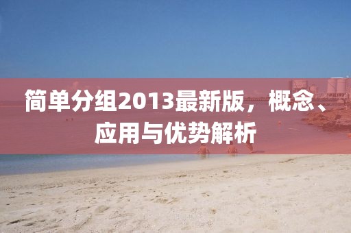 簡單分組2013最新版，概念、應用與優(yōu)勢解析
