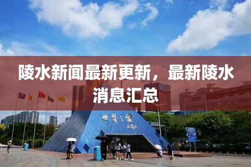 陵水新聞最新更新，最新陵水消息匯總