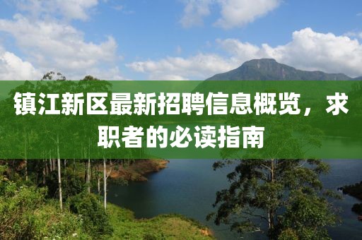 鎮(zhèn)江新區(qū)最新招聘信息概覽，求職者的必讀指南