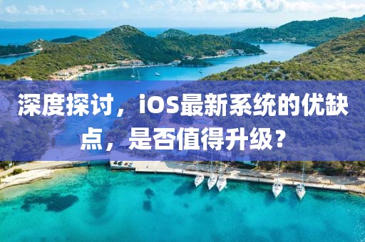 深度探討，iOS最新系統(tǒng)的優(yōu)缺點，是否值得升級？