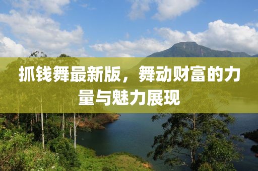 抓錢舞最新版，舞動財富的力量與魅力展現(xiàn)