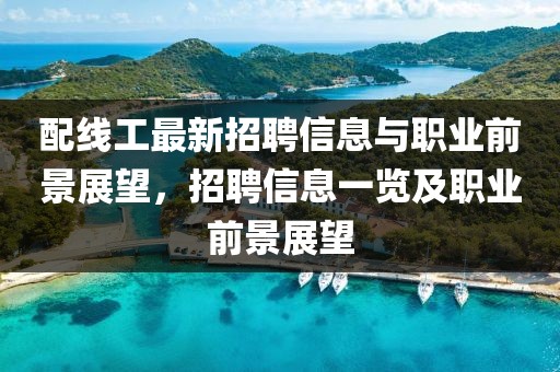 配線工最新招聘信息與職業(yè)前景展望，招聘信息一覽及職業(yè)前景展望
