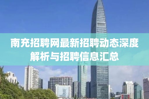 南充招聘網(wǎng)最新招聘動態(tài)深度解析與招聘信息匯總