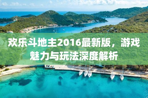 歡樂斗地主2016最新版，游戲魅力與玩法深度解析
