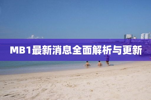 MB1最新消息全面解析與更新