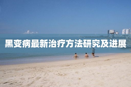 黑變病最新治療方法研究及進展