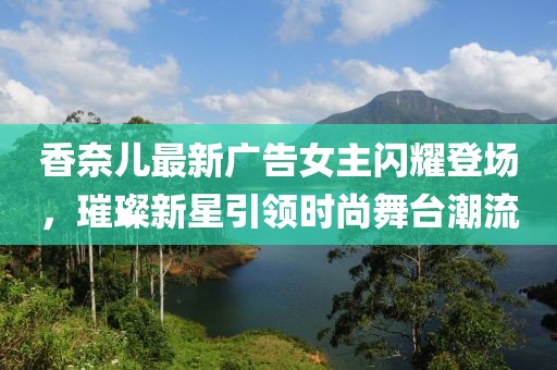 香奈兒最新廣告女主閃耀登場，璀璨新星引領(lǐng)時尚舞臺潮流