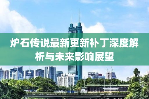 爐石傳說(shuō)最新更新補(bǔ)丁深度解析與未來(lái)影響展望