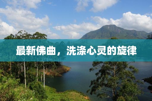 最新佛曲，洗滌心靈的旋律