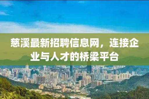 慈溪最新招聘信息網(wǎng)，連接企業(yè)與人才的橋梁平臺(tái)