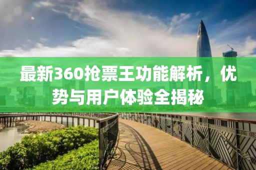 最新360搶票王功能解析，優(yōu)勢與用戶體驗全揭秘
