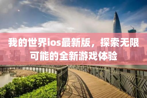 我的世界ios最新版，探索無限可能的全新游戲體驗(yàn)