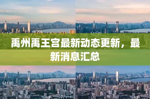 禹州禹王宮最新動態(tài)更新，最新消息匯總